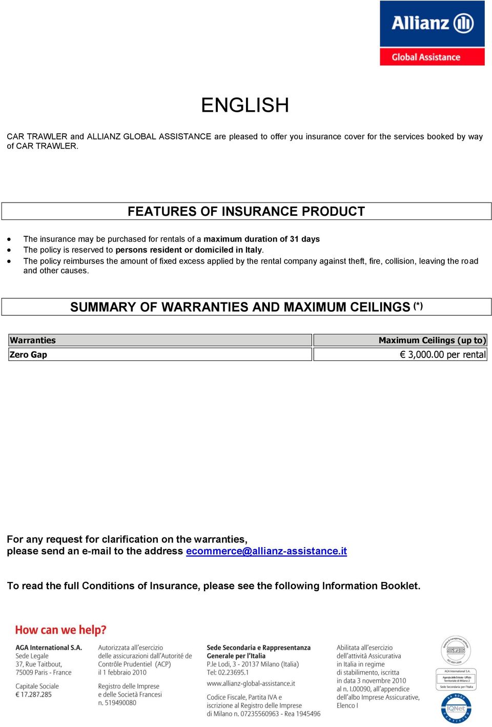 The policy reimburses the amount of fixed excess applied by the rental company against theft, fire, collision, leaving the road and other causes.