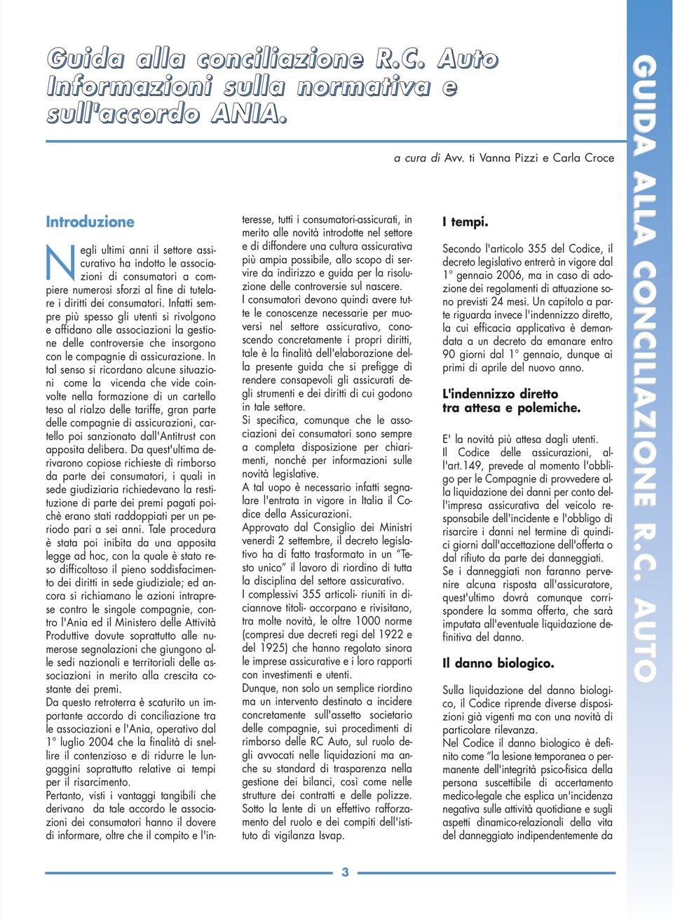 Infatti sempre più spesso gli utenti si rivolgono e affidano alle associazioni la gestione delle controversie che insorgono con le compagnie di assicurazione.