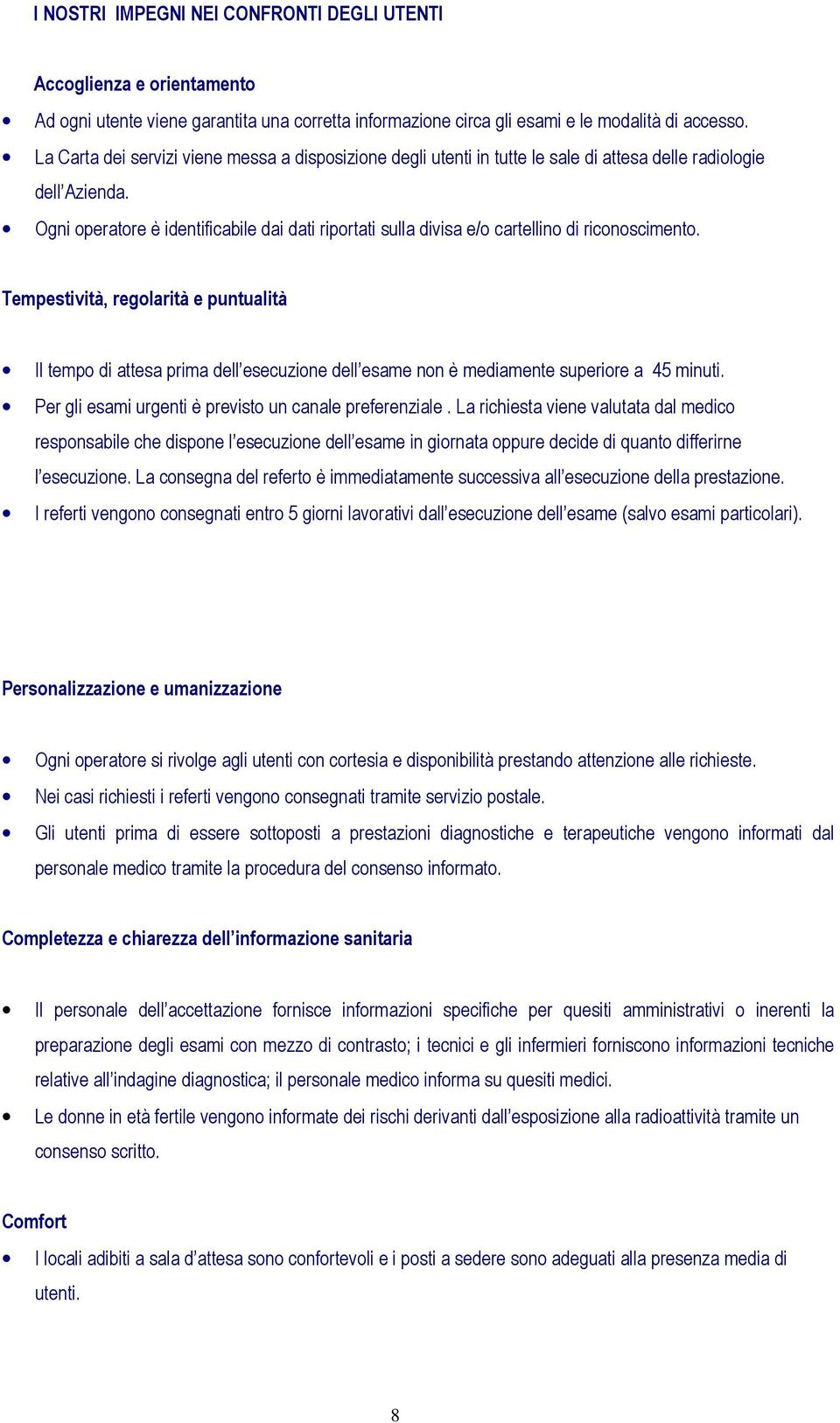 Ogni operatore è identificabile dai dati riportati sulla divisa e/o cartellino di riconoscimento.