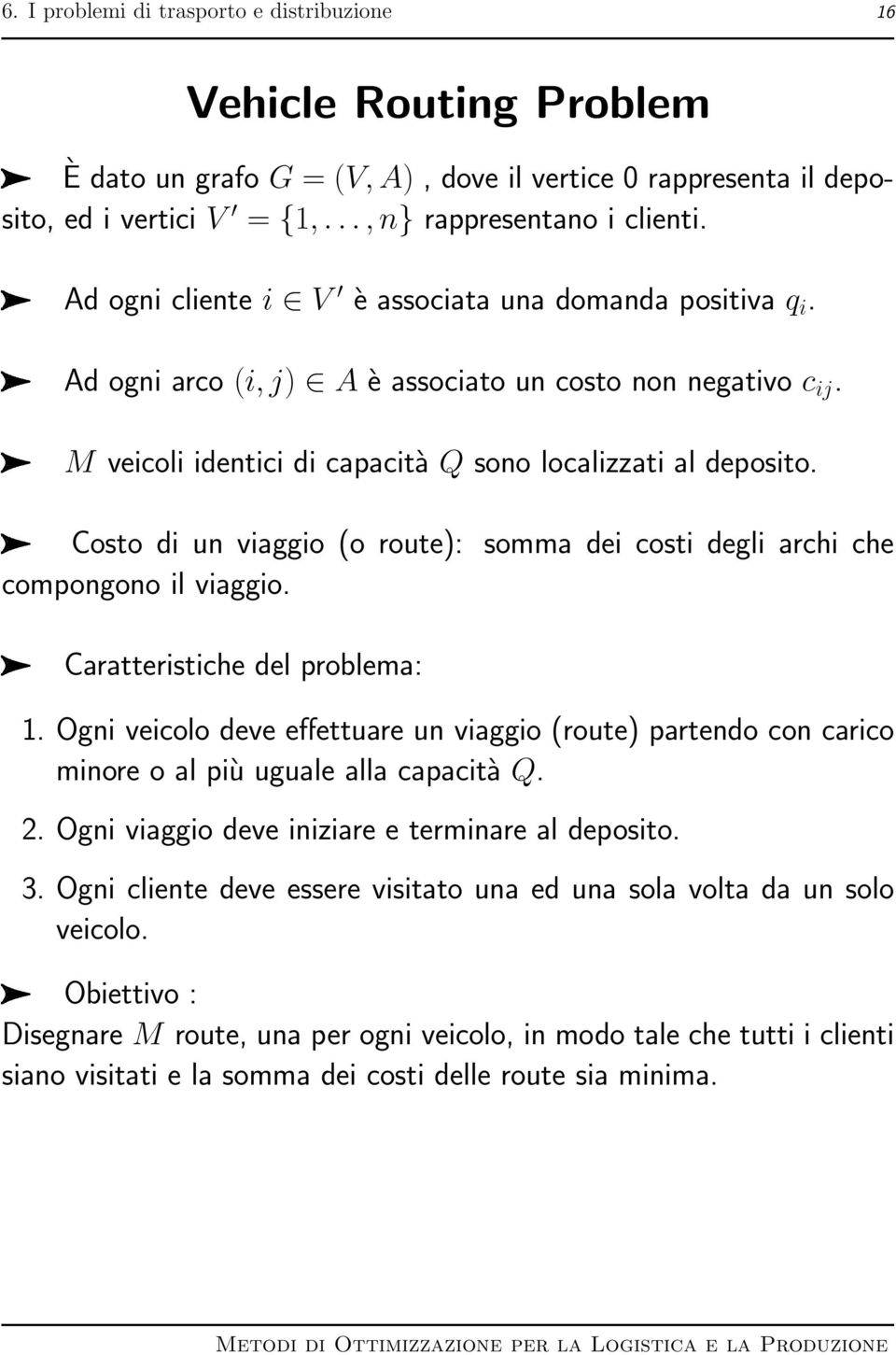 Costo di un viaggio (o route): somma dei costi degli archi che compongono il viaggio. Caratteristiche del problema: 1.