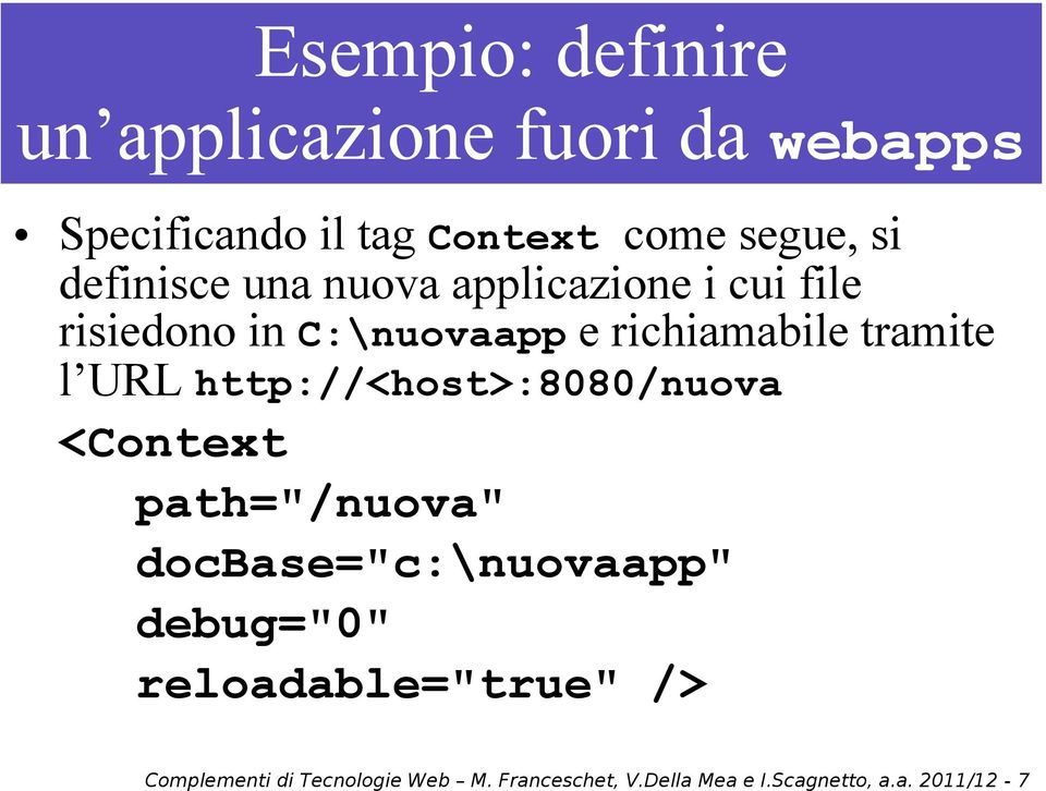 URL http://<host>:8080/nuova <Context path="/nuova" docbase="c:\nuovaapp" debug="0"