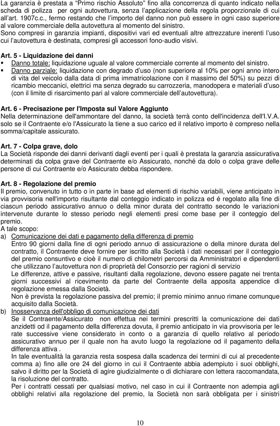 Sono compresi in garanzia impianti, dispositivi vari ed eventuali altre attrezzature inerenti l uso cui l autovettura è destinata, compresi gli accessori fono-audio visivi. Art.