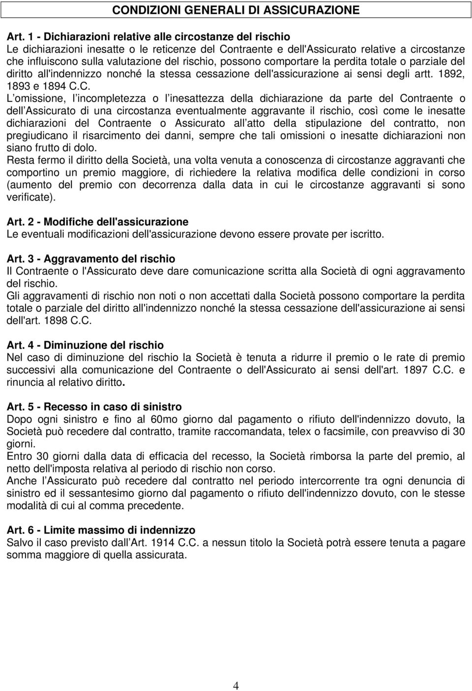 possono comportare la perdita totale o parziale del diritto all'indennizzo nonché la stessa cessazione dell'assicurazione ai sensi degli artt. 1892, 1893 e 1894 C.