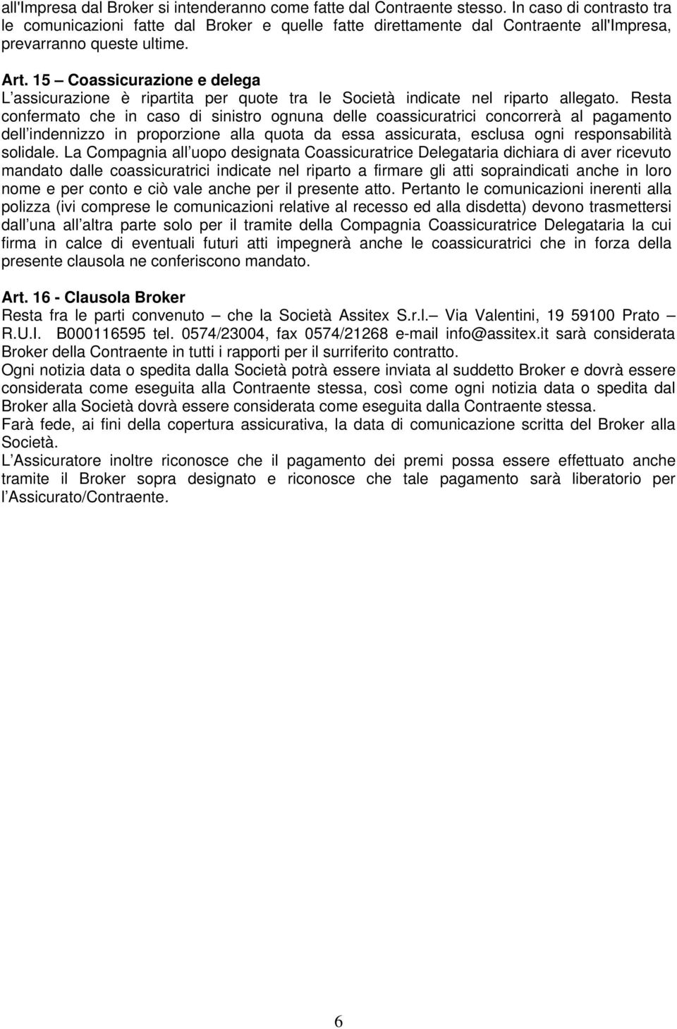 15 Coassicurazione e delega L assicurazione è ripartita per quote tra le Società indicate nel riparto allegato.