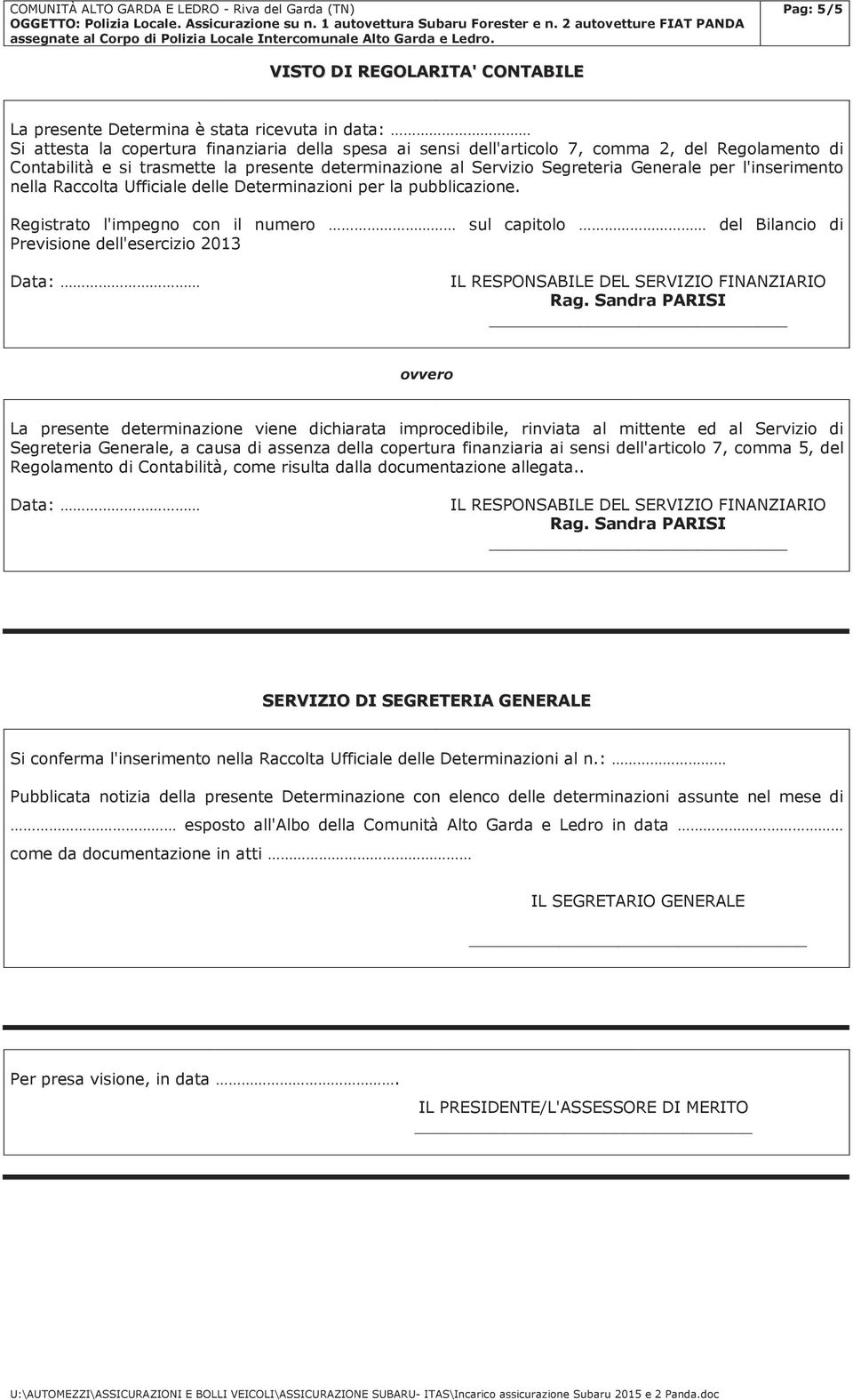 Registrato l'impegno con il numero sul capitolo del Bilancio di Previsione dell'esercizio 2013 Data: IL RESPONSABILE DEL SERVIZIO FINANZIARIO Rag.