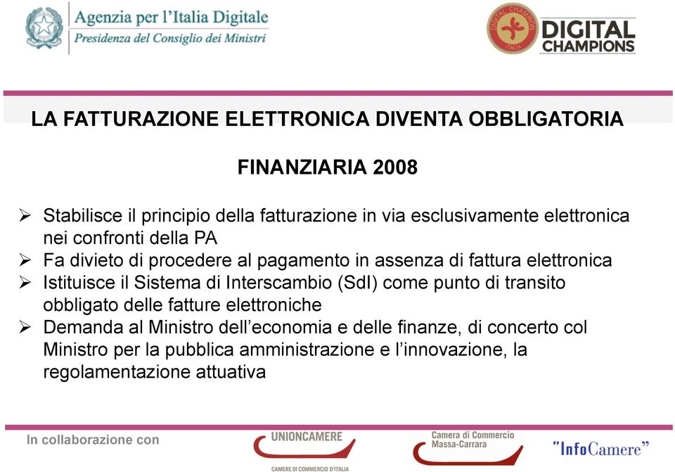 Istituisce il Sistema di Interscambio (SdI) come punto di transito obbligato delle fatture elettroniche Ø Demanda al Ministro