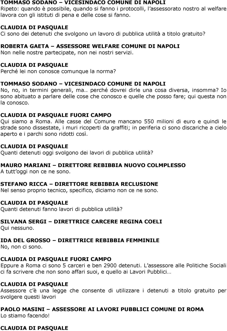 Perché lei non conosce comunque la norma? TOMMASO SODANO VICESINDACO COMUNE DI NAPOLI No, no, in termini generali, ma.. perché dovrei dirle una cosa diversa, insomma?