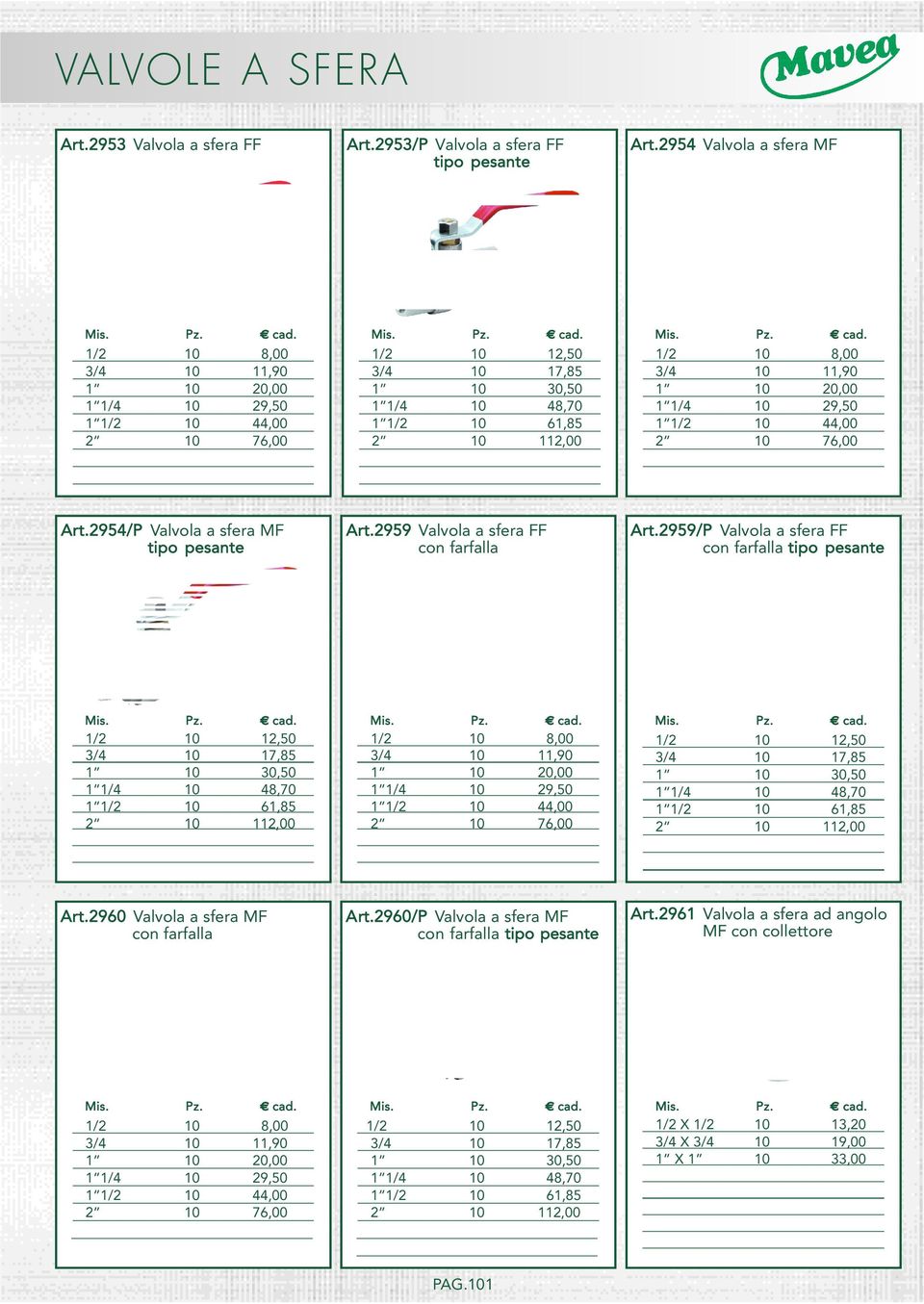 11,90 1 10 20,00 1 1/4 10 29,50 1 1/2 10 44,00 2 10 76,00 Art.2954/P Valvola a sfera MF tipo pesante Art.2959 Valvola a sfera FF con farfalla Art.