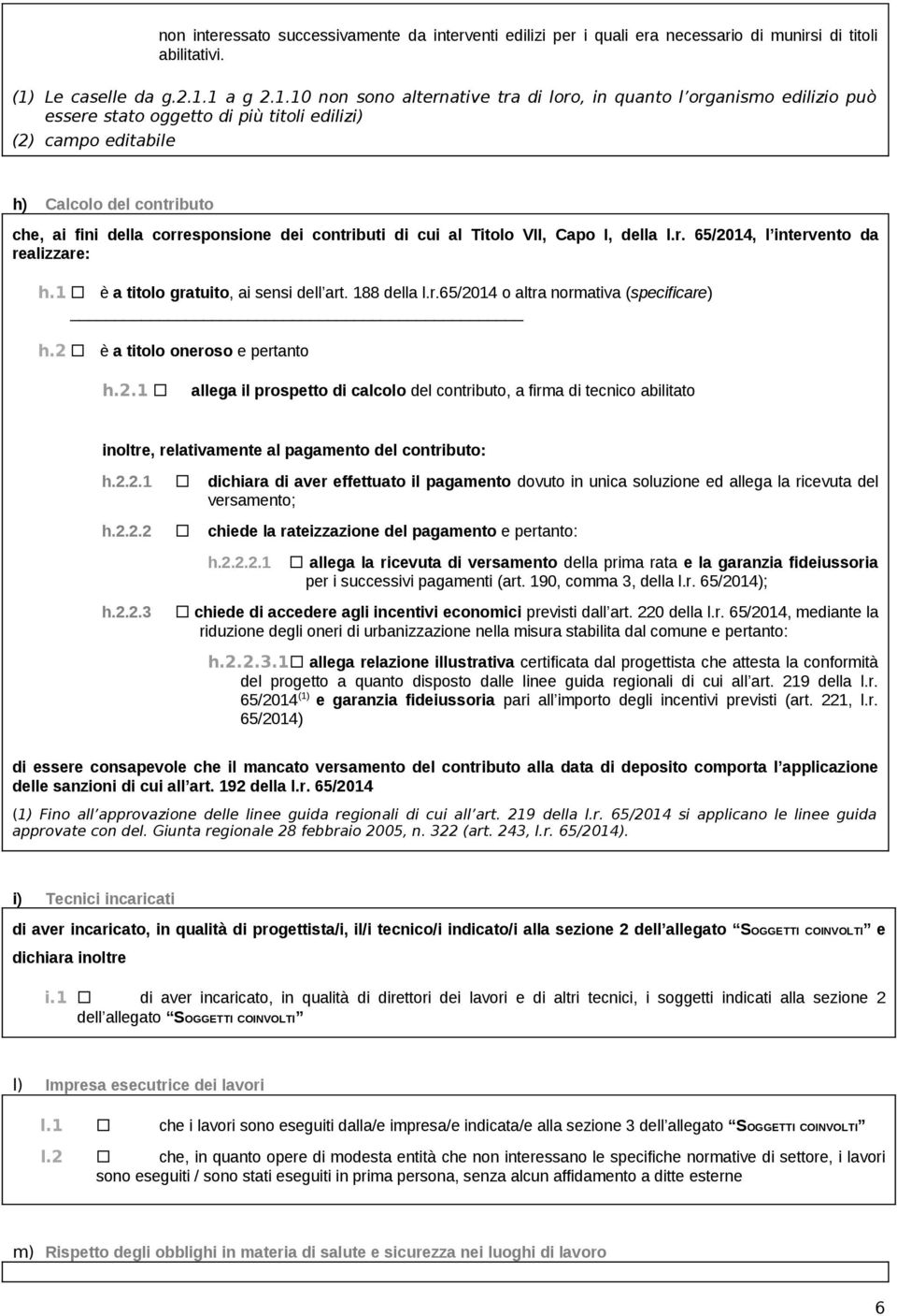 1 a g 2.1.10 non sono alternative tra di loro, in quanto l organismo edilizio può essere stato oggetto di più titoli edilizi) (2) campo editabile h) Calcolo del contributo che, ai fini della