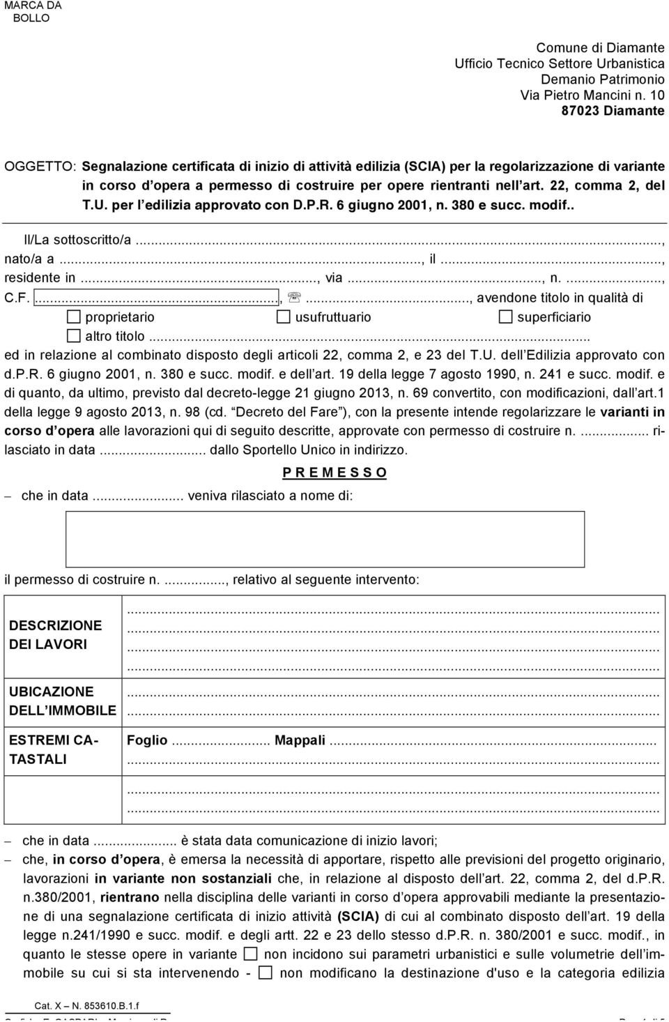 22, comma 2, del T.U. per lʼedilizia approvato con D.P.R. 6 giugno 2001, n. 380 e succ. modif.. Il/La sottoscritto/a..., nato/a a..., il..., residente in..., via..., n...., C.F....,..., avendone titolo in qualità di proprietario usufruttuario superficiario altro titolo.