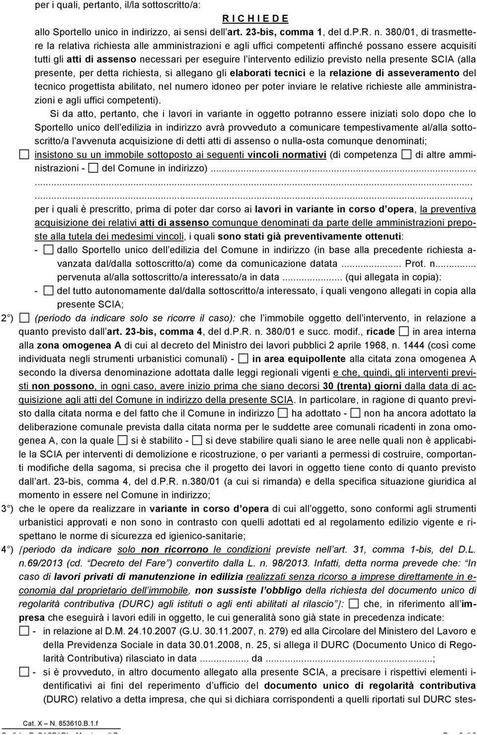 previsto nella presente SCIA (alla presente, per detta richiesta, si allegano gli elaborati tecnici e la relazione di asseveramento del tecnico progettista abilitato, nel numero idoneo per poter