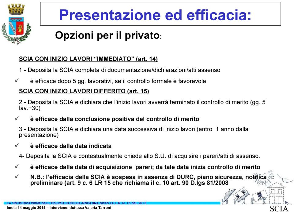 +30) è efficace dalla conclusione positiva del controllo di merito 3 - Deposita la e dichiara una data successiva di inizio lavori (entro 1 anno dalla presentazione) èefficace dalla data indicata