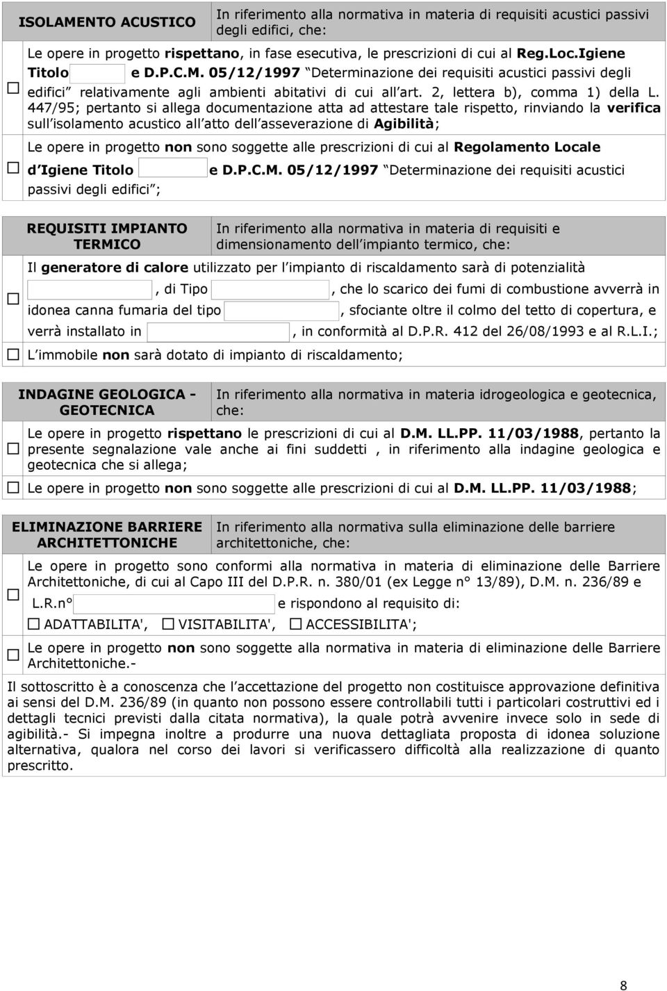 447/95; pertanto si allega documentazione atta ad attestare tale rispetto, rinviando la verifica sull isolamento acustico all atto dell asseverazione di Agibilità; Le opere in progetto non sono