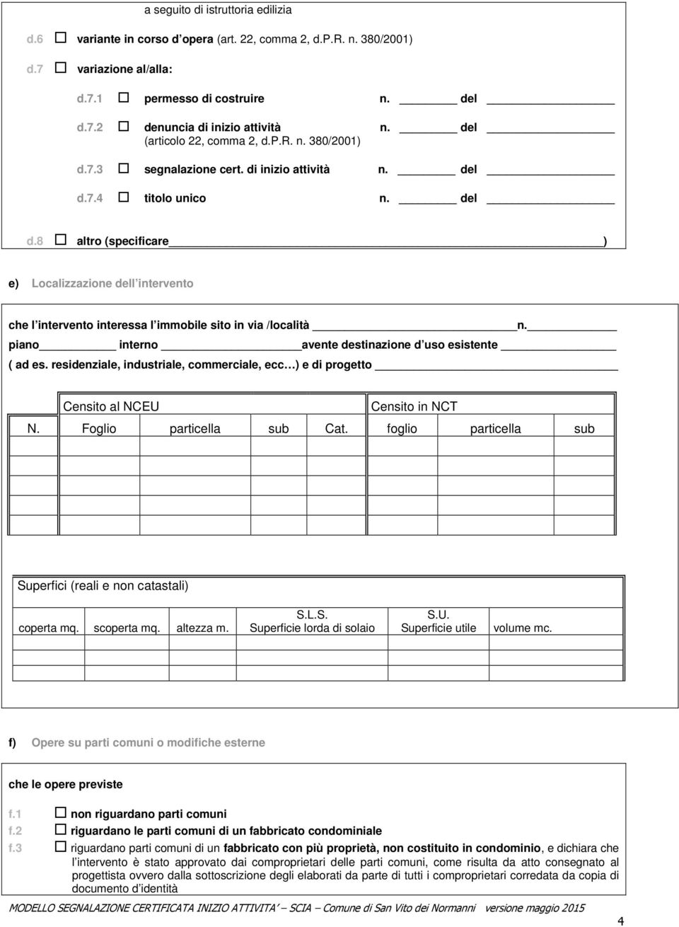 7.4 titolo unico n. del d.8 altro (specificare ) e) Localizzazione dell intervento che l intervento interessa l immobile sito in via /località n.