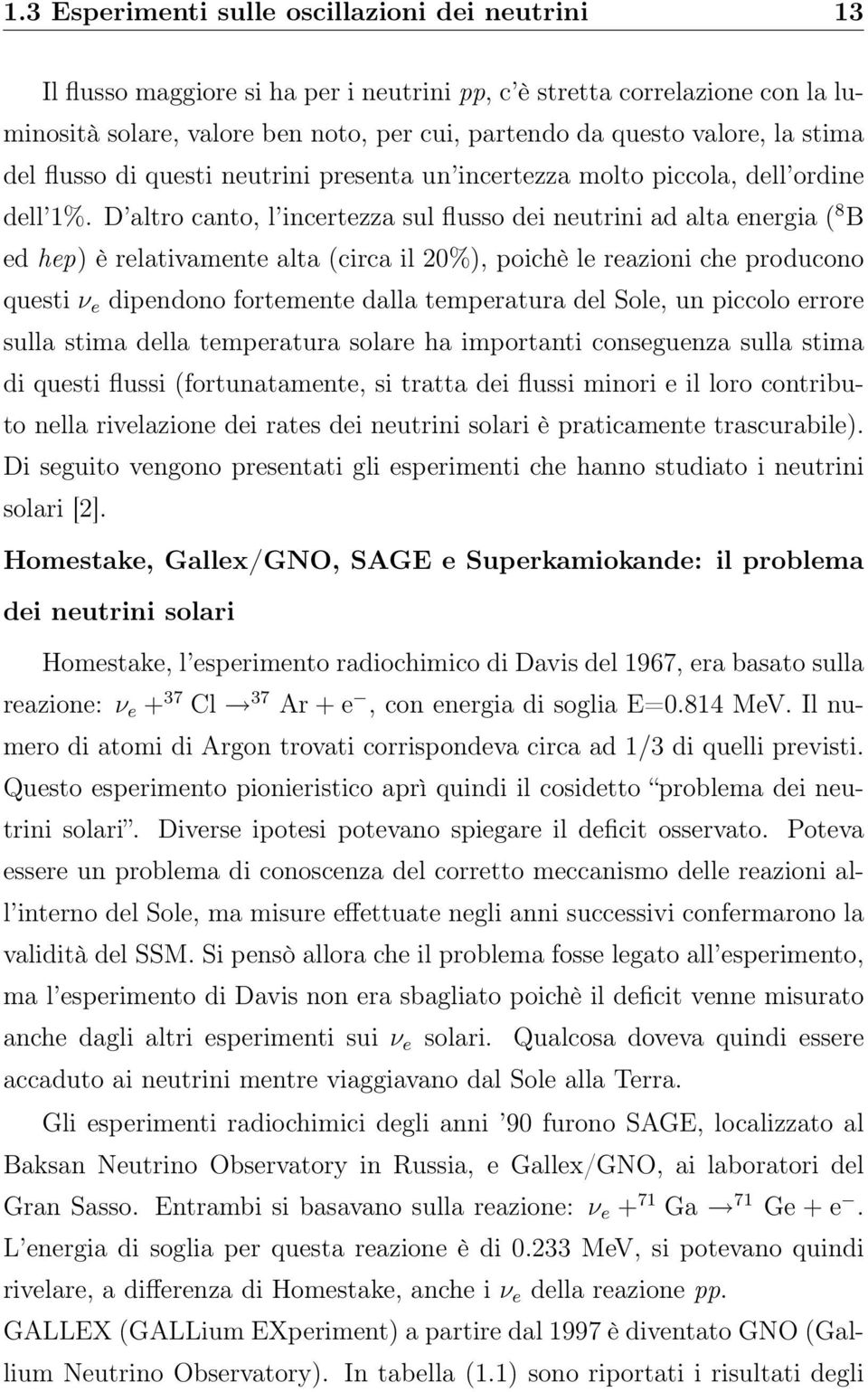 D altro canto, l incertezza sul flusso dei neutrini ad alta energia ( 8 B ed hep) è relativamente alta (circa il 20%), poichè le reazioni che producono questi ν e dipendono fortemente dalla