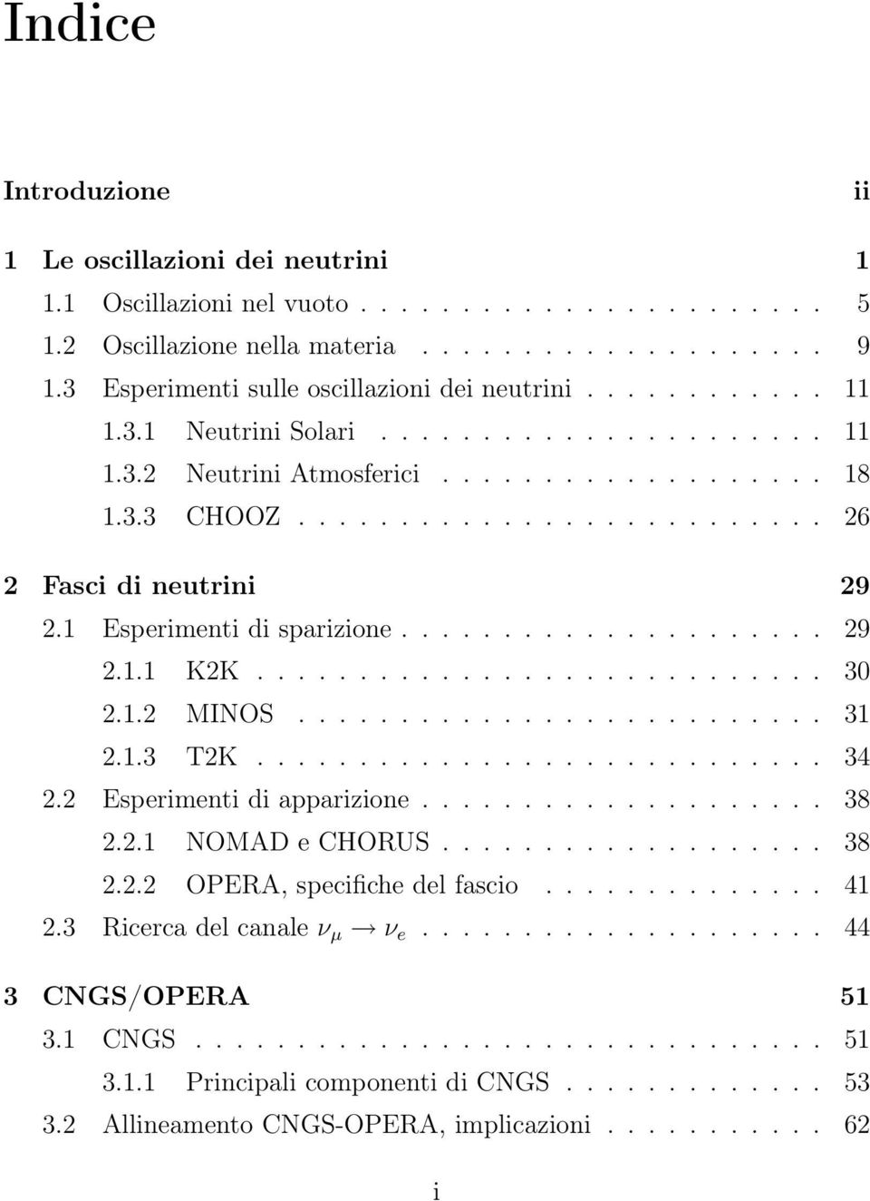 1 Esperimenti di sparizione..................... 29 2.1.1 K2K............................ 30 2.1.2 MINOS.......................... 31 2.1.3 T2K............................ 34 2.