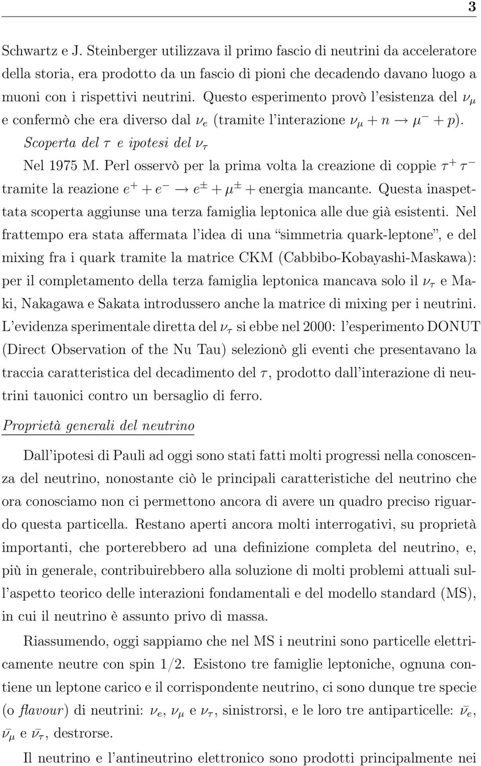 Perl osservò per la prima volta la creazione di coppie τ + τ tramite la reazione e + + e e ± + µ ± + energia mancante.