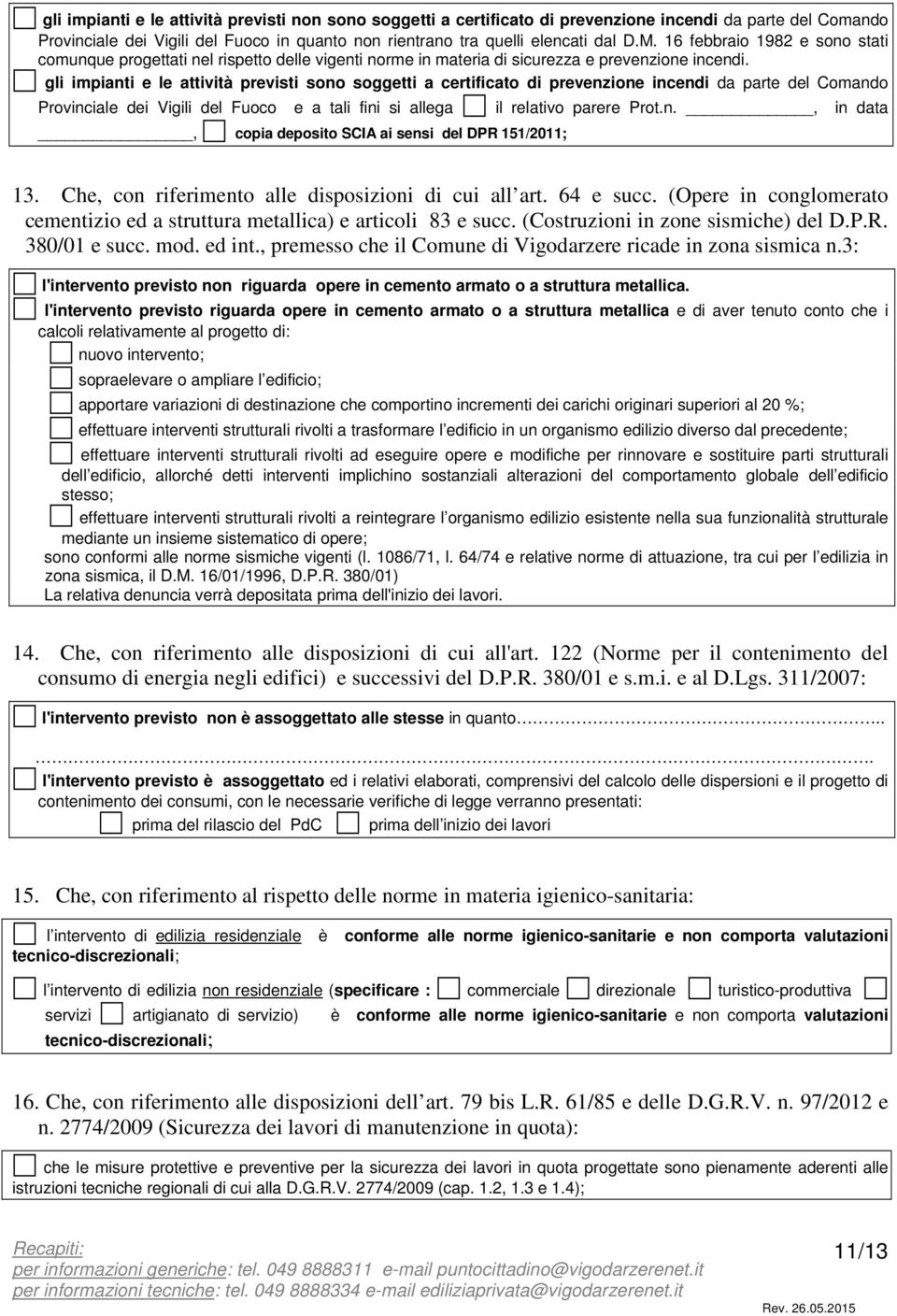 gli impianti e le attività previsti sono soggetti a certificato di prevenzione incendi da parte del Comando Provinciale dei Vigili del Fuoco e a tali fini si allega, copia deposito SCIA ai sensi del