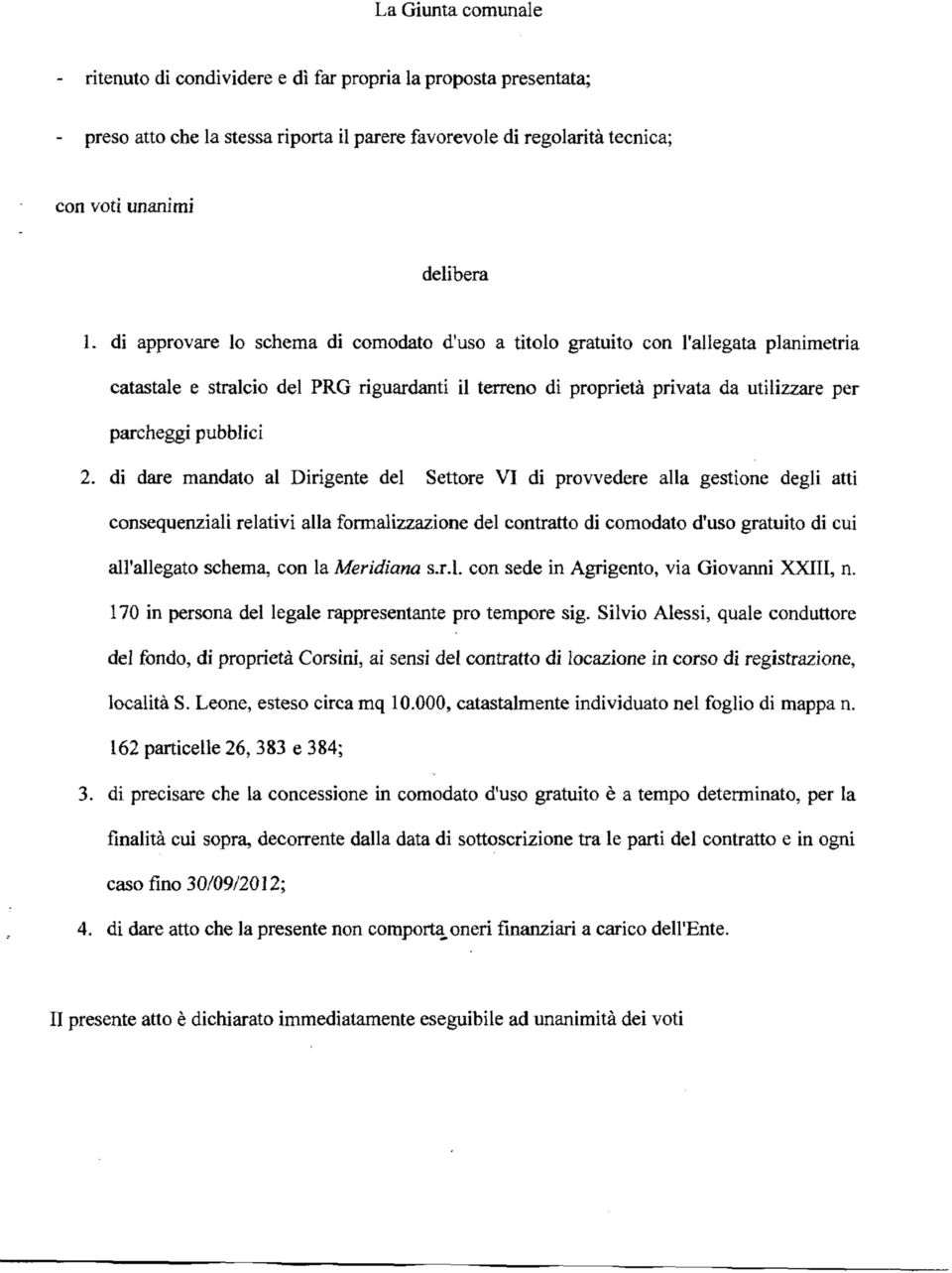 di dare mandato al Dirigente del Settore VI di provvedere alla gestione degli atti consequenziali relativi alla formalizzazione del contratto di comodato d'uso gratuito di cui all'allegato schema,