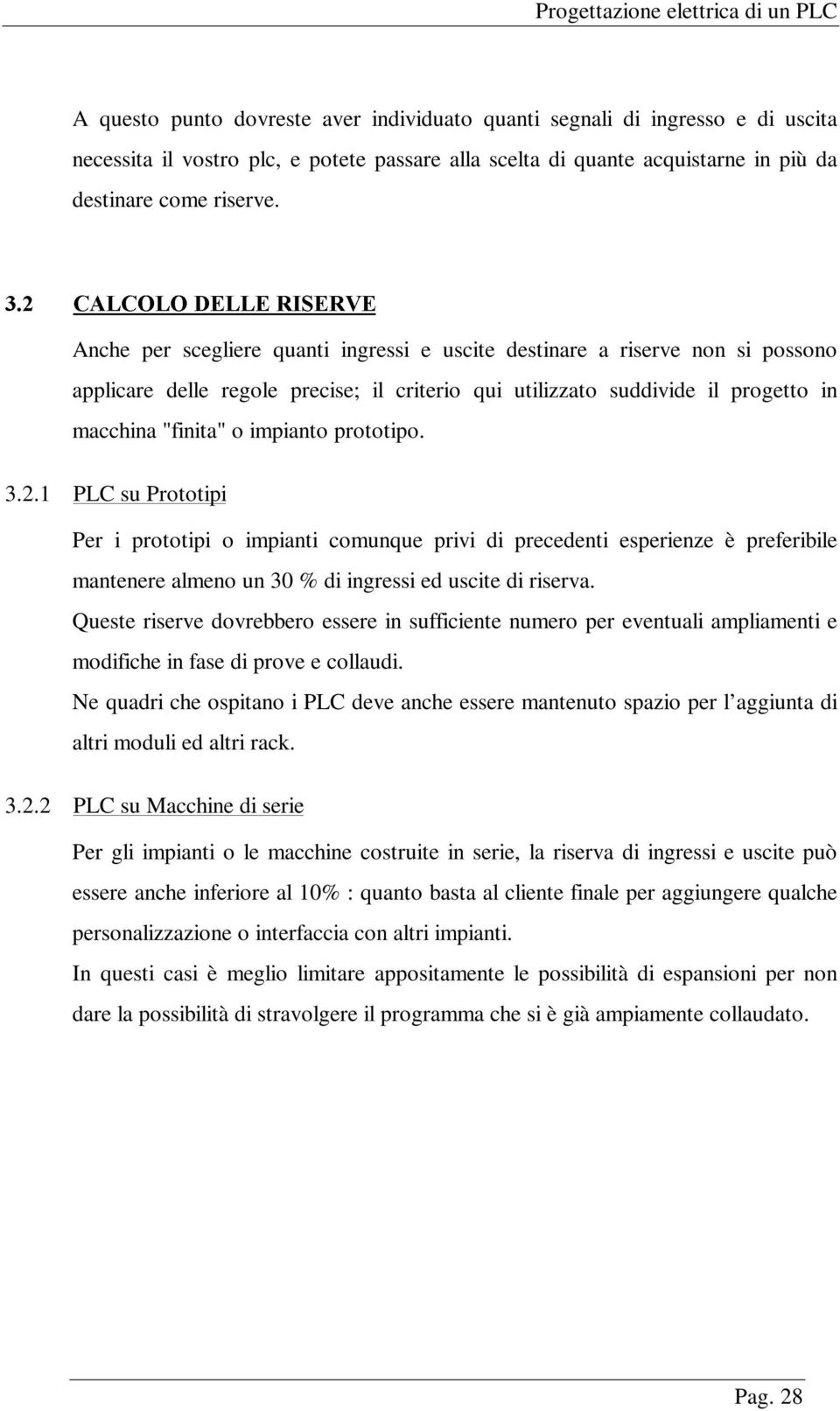 impianto prototipo. 3.2.1 PLC su Prototipi Per i prototipi o impianti comunque privi di precedenti esperienze è preferibile mantenere almeno un 30 % di ingressi ed uscite di riserva.