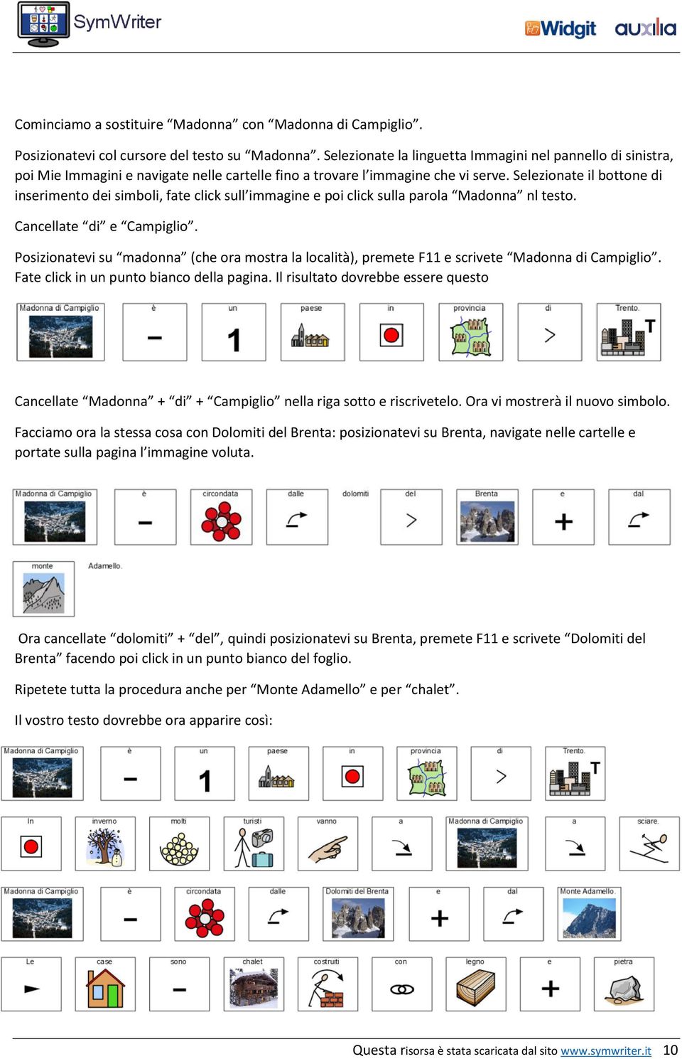 Selezionate il bottone di inserimento dei simboli, fate click sull immagine e poi click sulla parola Madonna nl testo. Cancellate di e Campiglio.