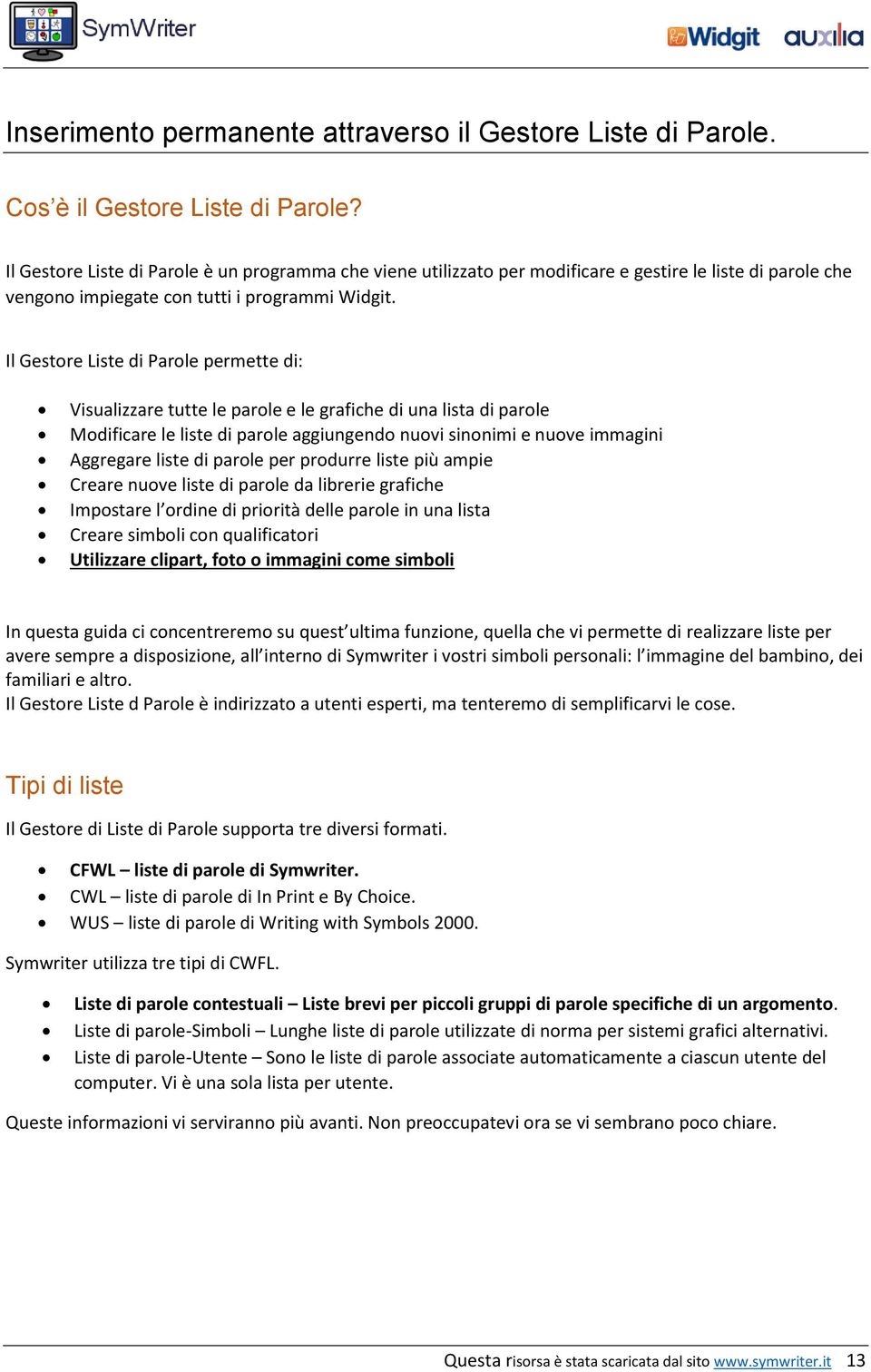 Il Gestore Liste di Parole permette di: Visualizzare tutte le parole e le grafiche di una lista di parole Modificare le liste di parole aggiungendo nuovi sinonimi e nuove immagini Aggregare liste di