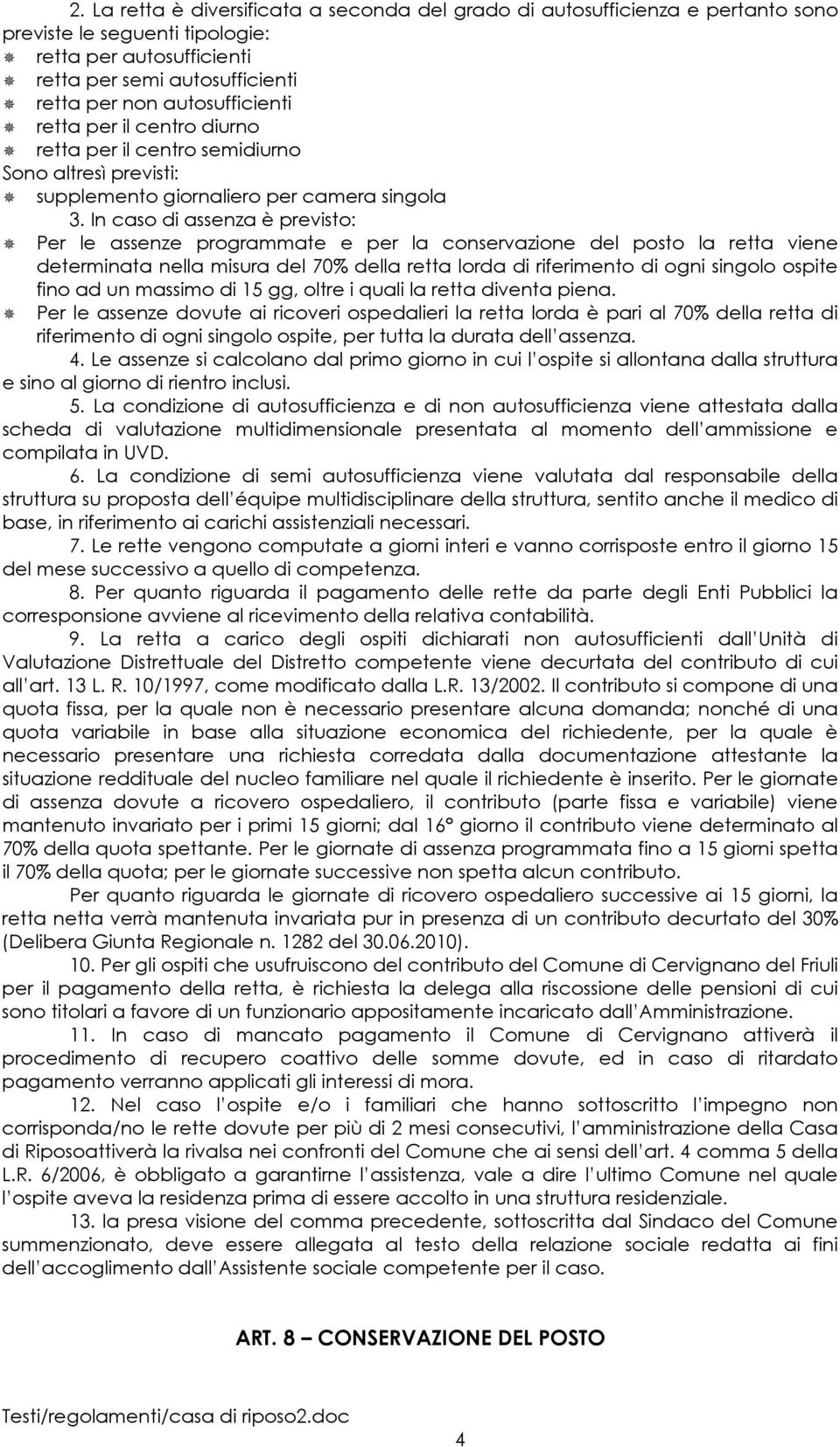 In caso di assenza è previsto: Per le assenze programmate e per la conservazione del posto la retta viene determinata nella misura del 70% della retta lorda di riferimento di ogni singolo ospite fino