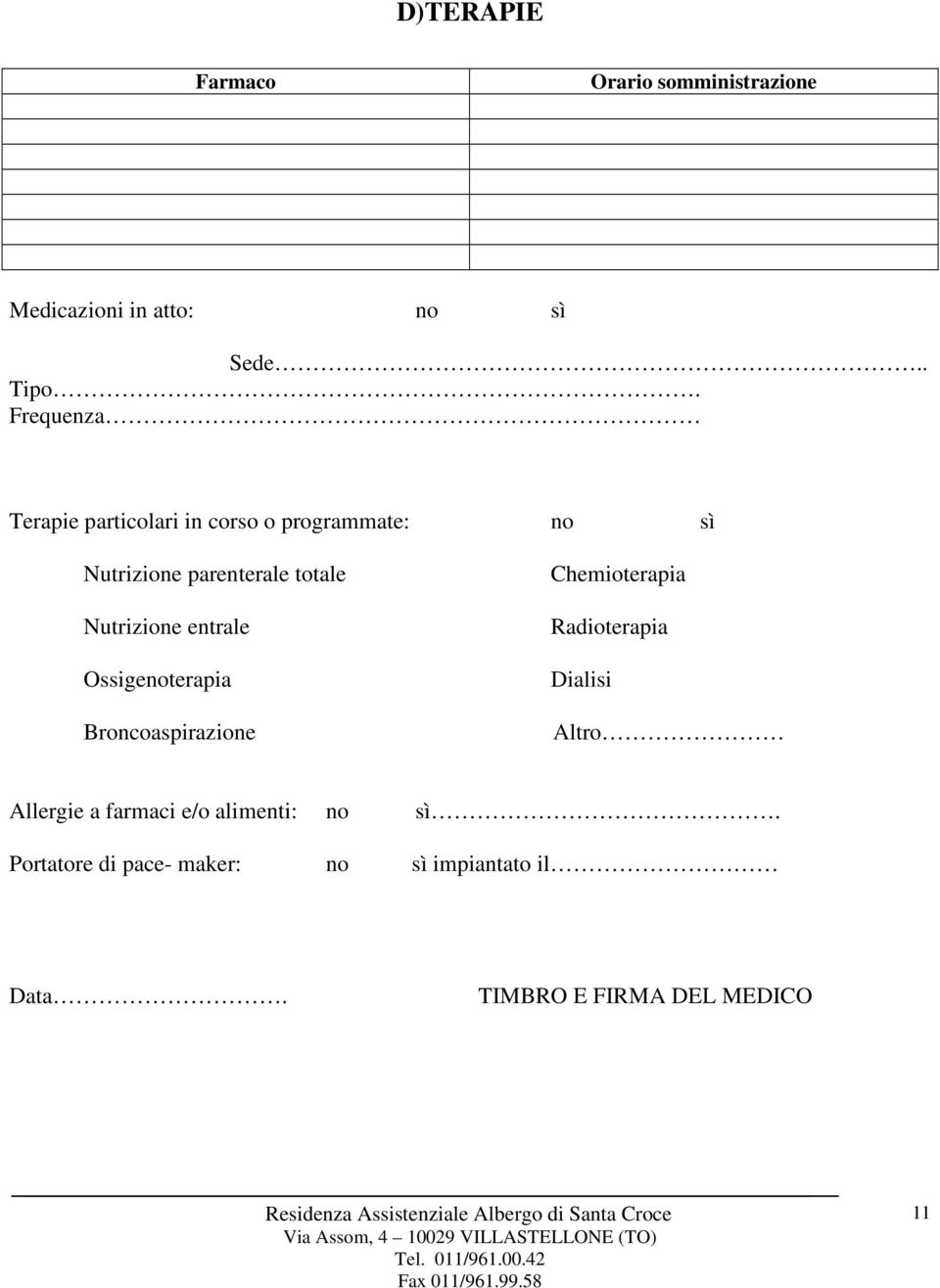 Nutrizione entrale Ossigenoterapia Broncoaspirazione Chemioterapia Radioterapia Dialisi Altro