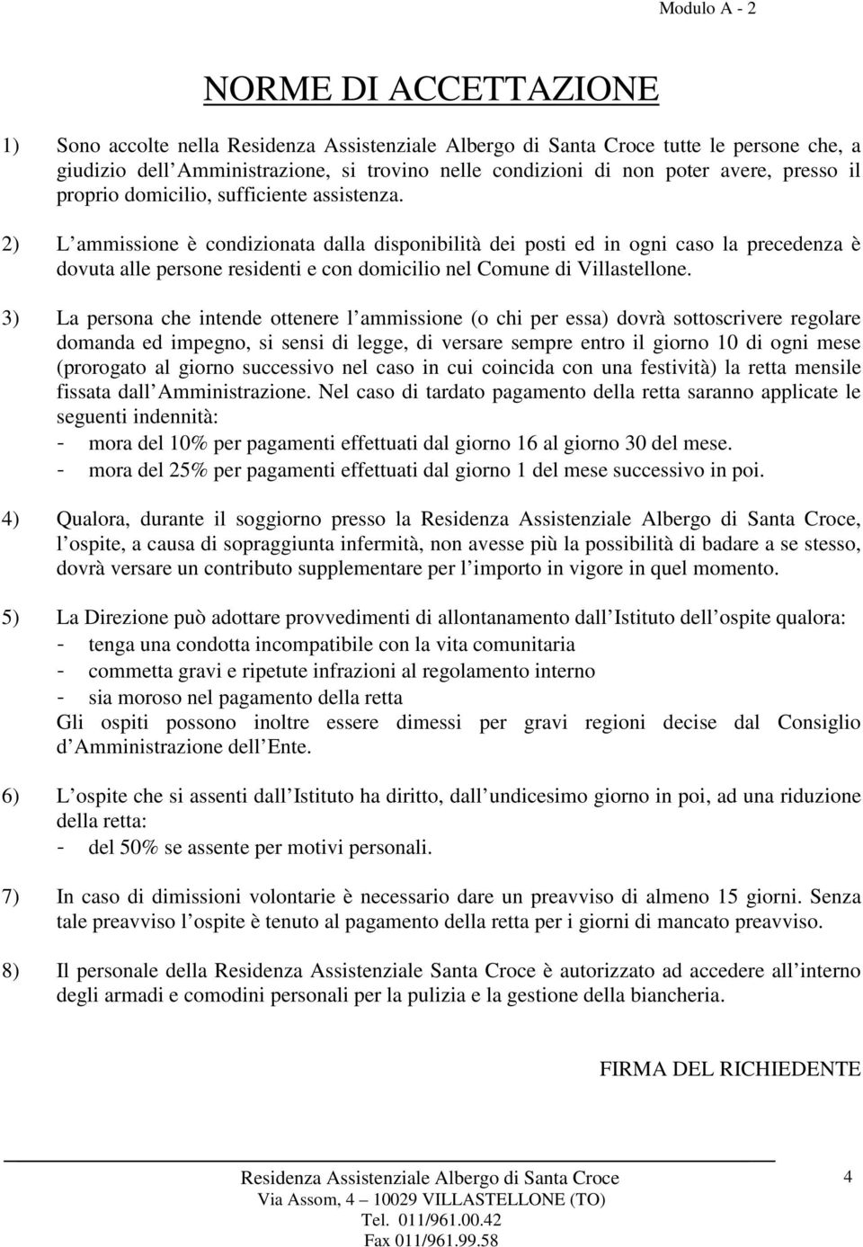 3) La persona che intende ottenere l ammissione (o chi per essa) dovrà sottoscrivere regolare domanda ed impegno, si sensi di legge, di versare sempre entro il giorno 10 di ogni mese (prorogato al