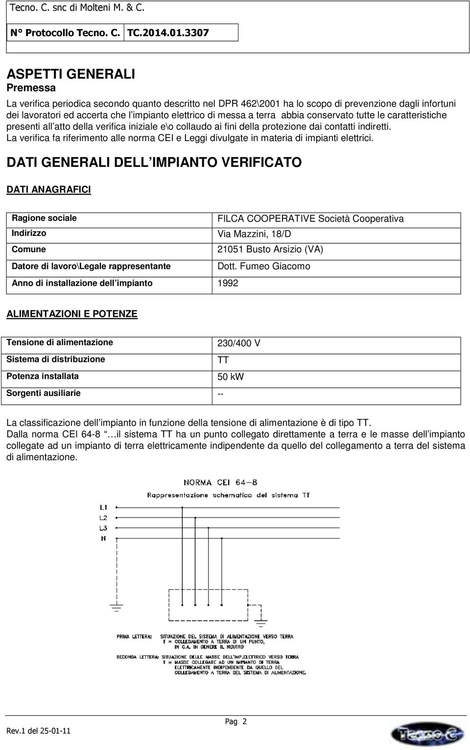 messa a terra abbia conservato tutte le caratteristiche presenti all atto della verifica iniziale e\o collaudo ai fini della protezione dai contatti indiretti.