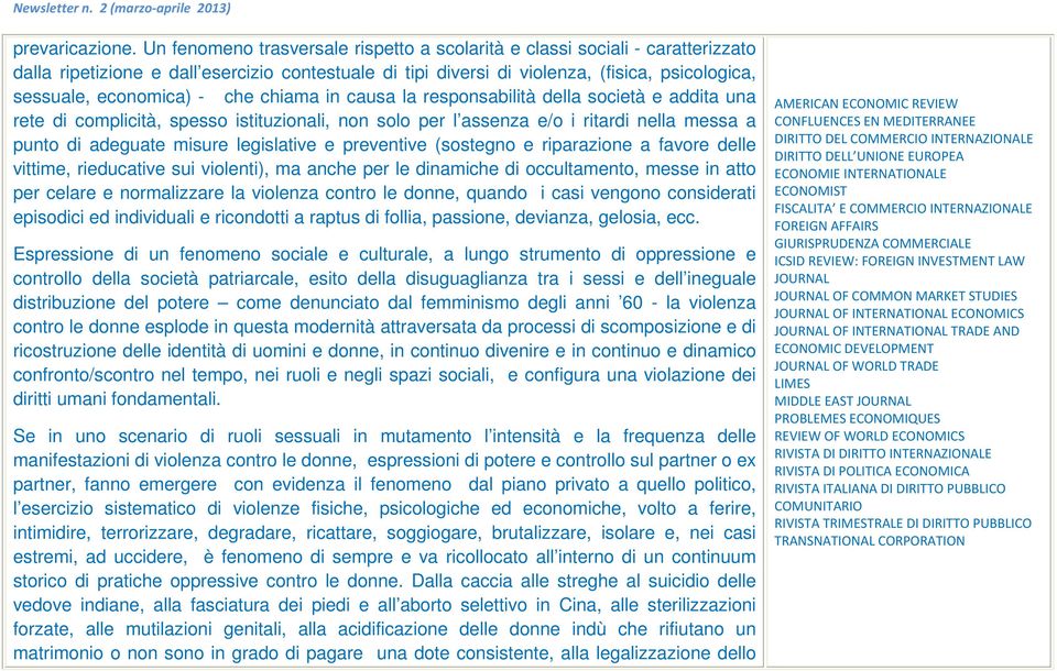 che chiama in causa la responsabilità della società e addita una rete di complicità, spesso istituzionali, non solo per l assenza e/o i ritardi nella messa a punto di adeguate misure legislative e