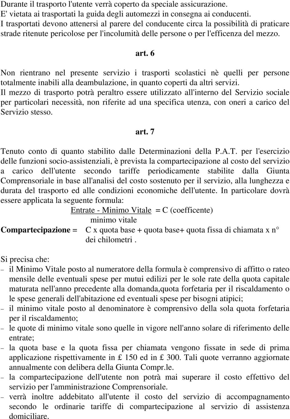 6 Non rientrano nel presente servizio i trasporti scolastici nè quelli per persone totalmente inabili alla deambulazione, in quanto coperti da altri servizi.