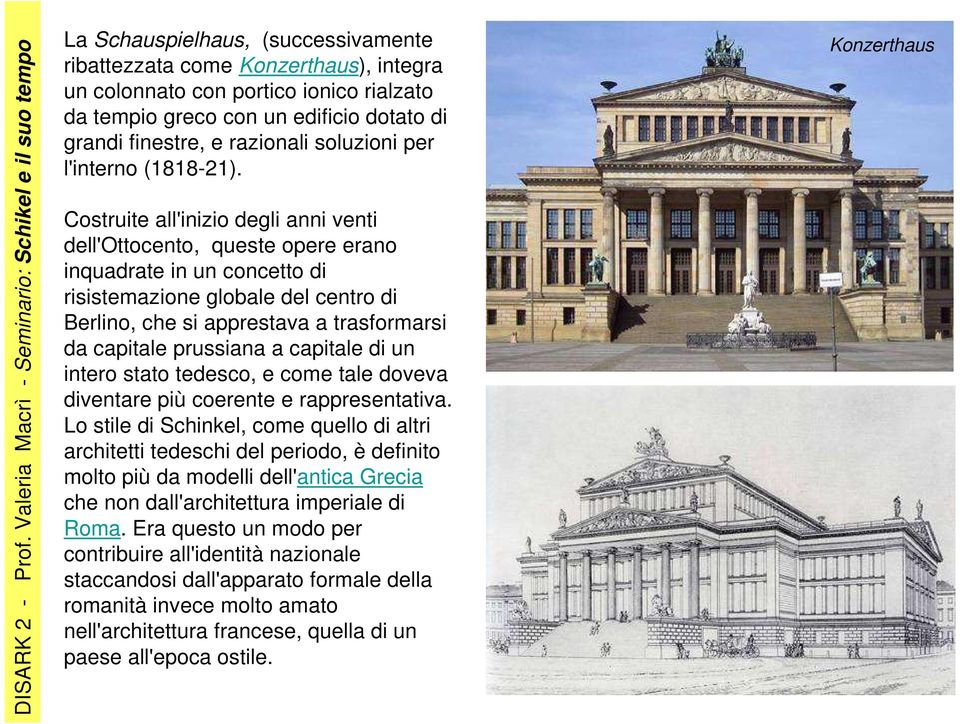 Costruite all'inizio degli anni venti dell'ottocento, queste opere erano inquadrate in un concetto di risistemazione globale del centro di Berlino, che si apprestava a trasformarsi da capitale