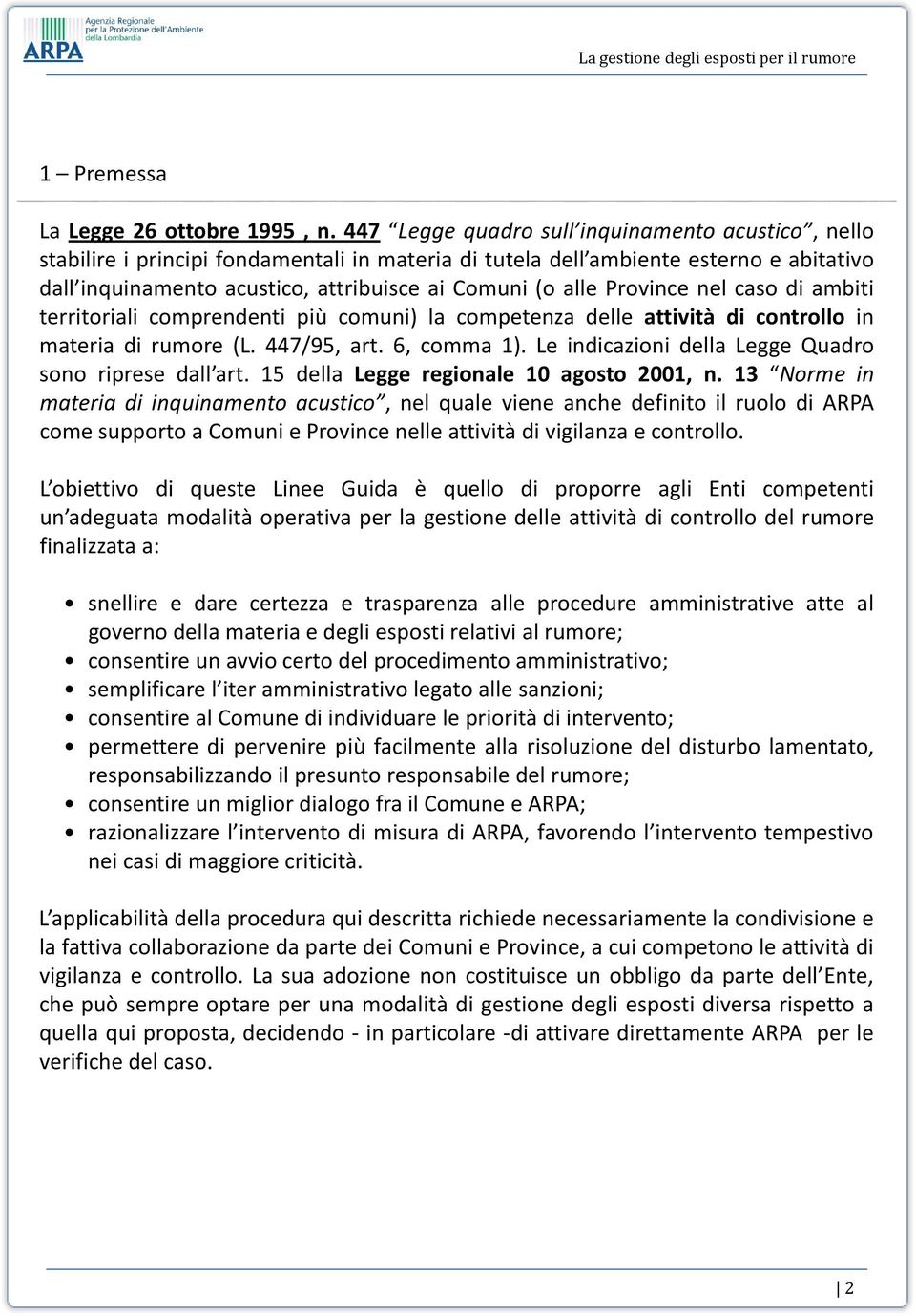 Province nel caso di ambiti territoriali comprendenti più comuni) la competenza delle attività di controllo in materia di rumore (L. 447/95, art. 6, comma 1).