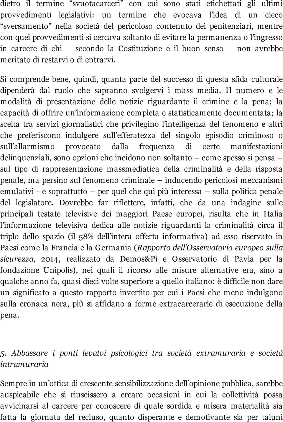 entrarvi. Si comprende bene, quindi, quanta parte del successo di questa sfida culturale dipenderà dal ruolo che sapranno svolgervi i mass media.