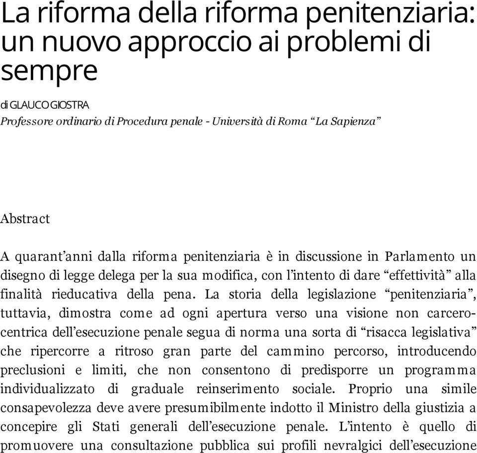 La storia della legislazione penitenziaria, tuttavia, dimostra come ad ogni apertura verso una visione non carcerocentrica dell esecuzione penale segua di norma una sorta di risacca legislativa che