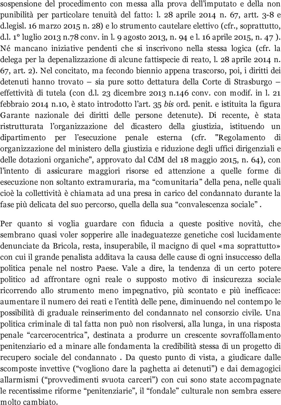 Né mancano iniziative pendenti che si inscrivono nella stessa logica (cfr. la delega per la depenalizzazione di alcune fattispecie di reato, l. 28 aprile 2014 n. 67, art. 2).