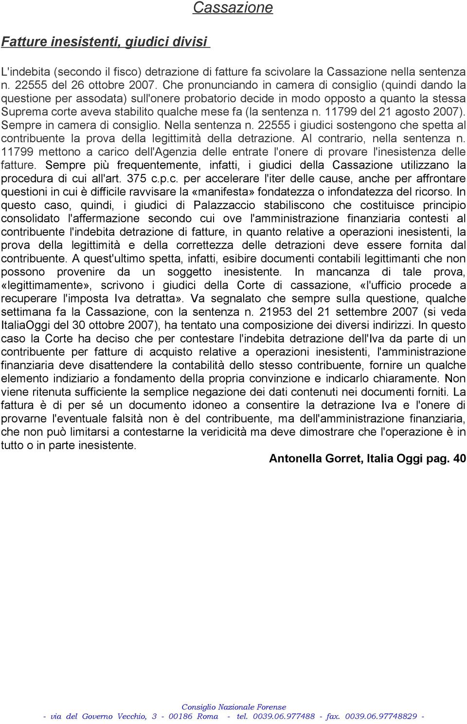 sentenza n. 11799 del 21 agosto 2007). Sempre in camera di consiglio. Nella sentenza n. 22555 i giudici sostengono che spetta al contribuente la prova della legittimità della detrazione.