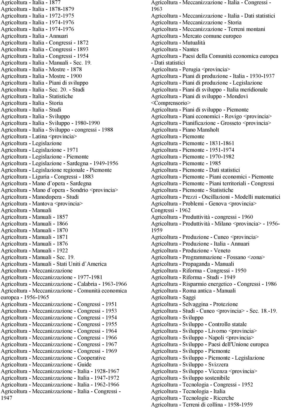 4 Agricoltura - Italia - Manuali - Sec. 19. Agricoltura - Italia - Mostre - 1878 Agricoltura - Italia - Mostre - 1900 Agricoltura - Italia - Piani di sviluppo Agricoltura - Italia - Sec. 20.