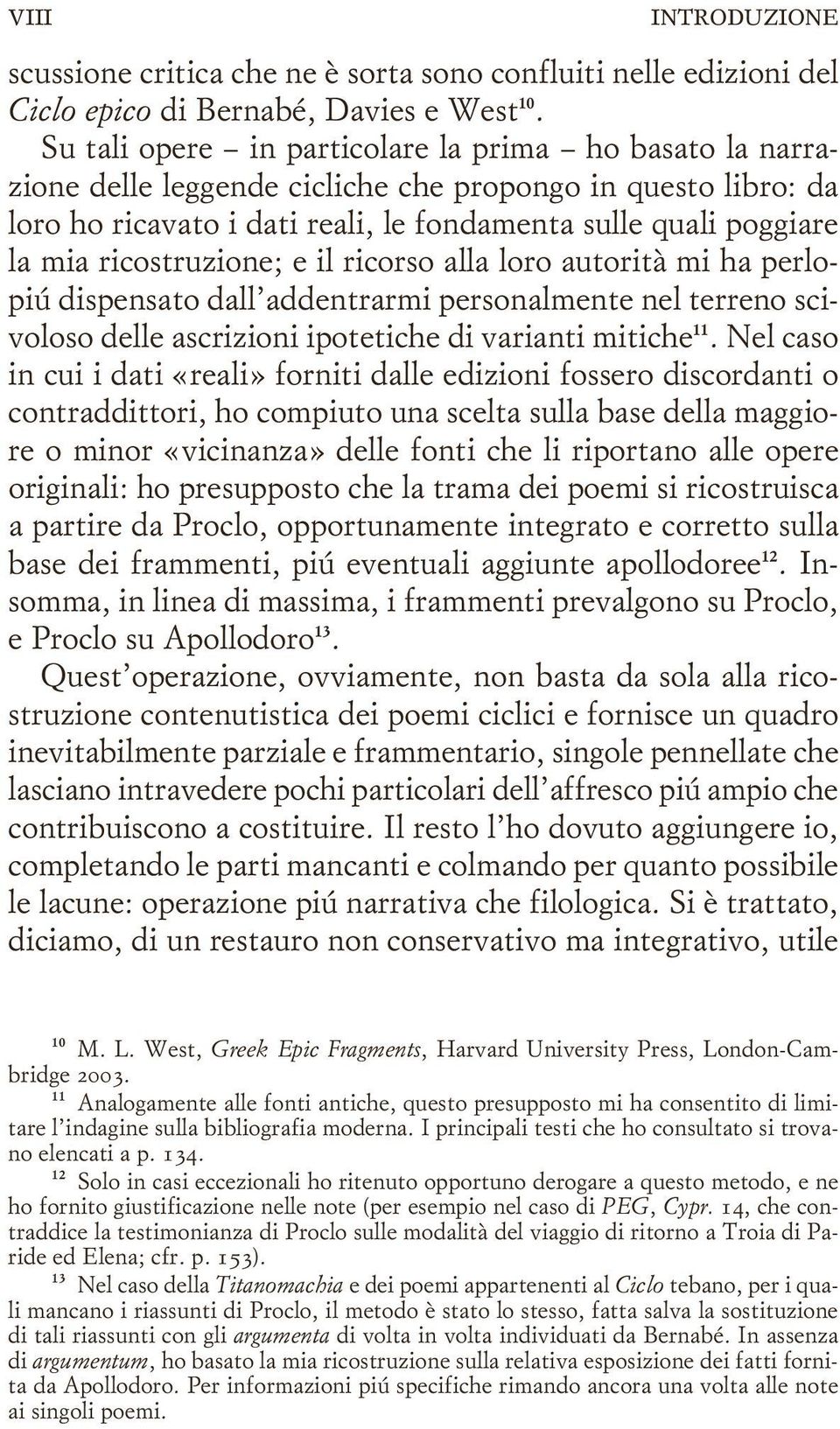 ricostruzione; e il ricorso alla loro autorità mi ha perlopiú dispensato dall addentrarmi personalmente nel terreno scivoloso delle ascrizioni ipotetiche di varianti mitiche 11.