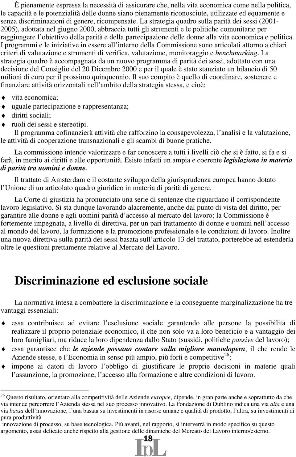 La strategia quadro sulla parità dei sessi (2001-2005), adottata nel giugno 2000, abbraccia tutti gli strumenti e le politiche comunitarie per raggiungere l obiettivo della parità e della