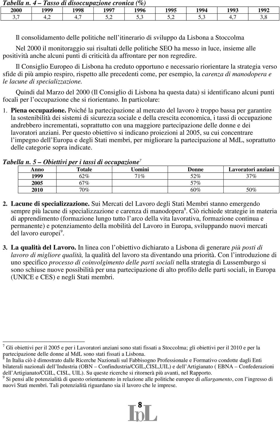 Stoccolma Nel 2000 il monitoraggio sui risultati delle politiche SEO ha messo in luce, insieme alle positività anche alcuni punti di criticità da affrontare per non regredire.