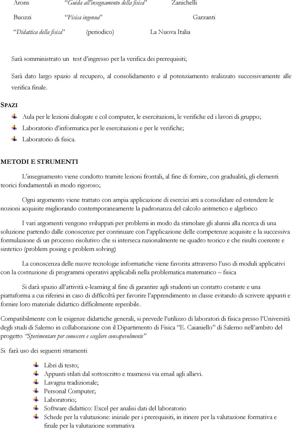 SPAZI Aula per le lezioni dialogate e col computer, le esercitazioni, le verifiche ed i lavori di gruppo; Laboratorio d informatica per le esercitazioni e per le verifiche; Laboratorio di fisica.