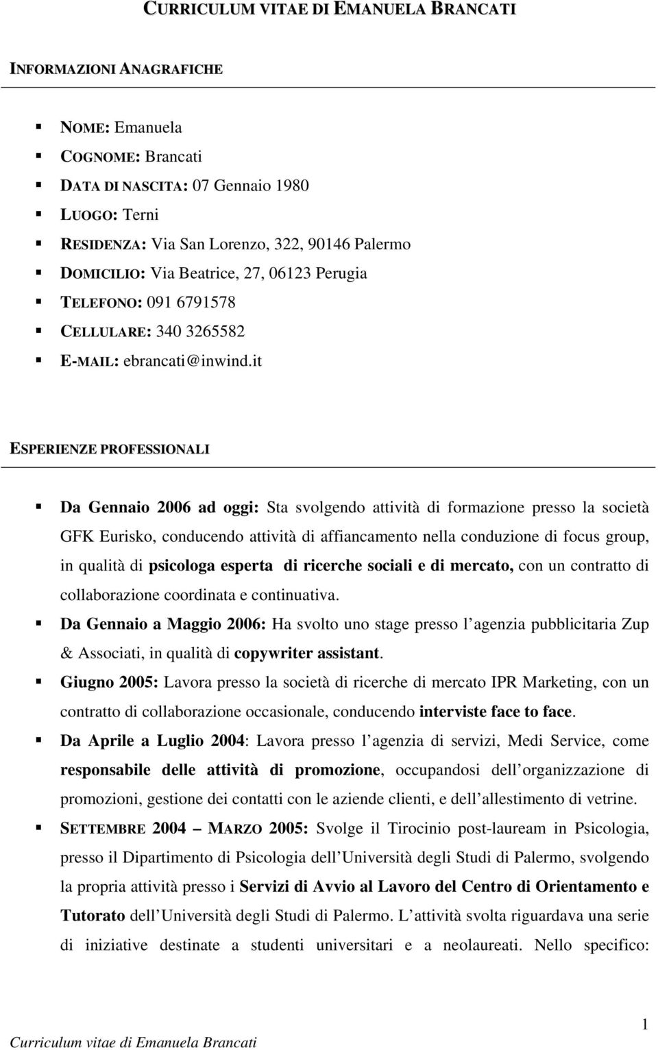 it ESPERIENZE PROFESSIONALI Da Gennaio 2006 ad oggi: Sta svolgendo attività di formazione presso la società GFK Eurisko, conducendo attività di affiancamento nella conduzione di focus group, in