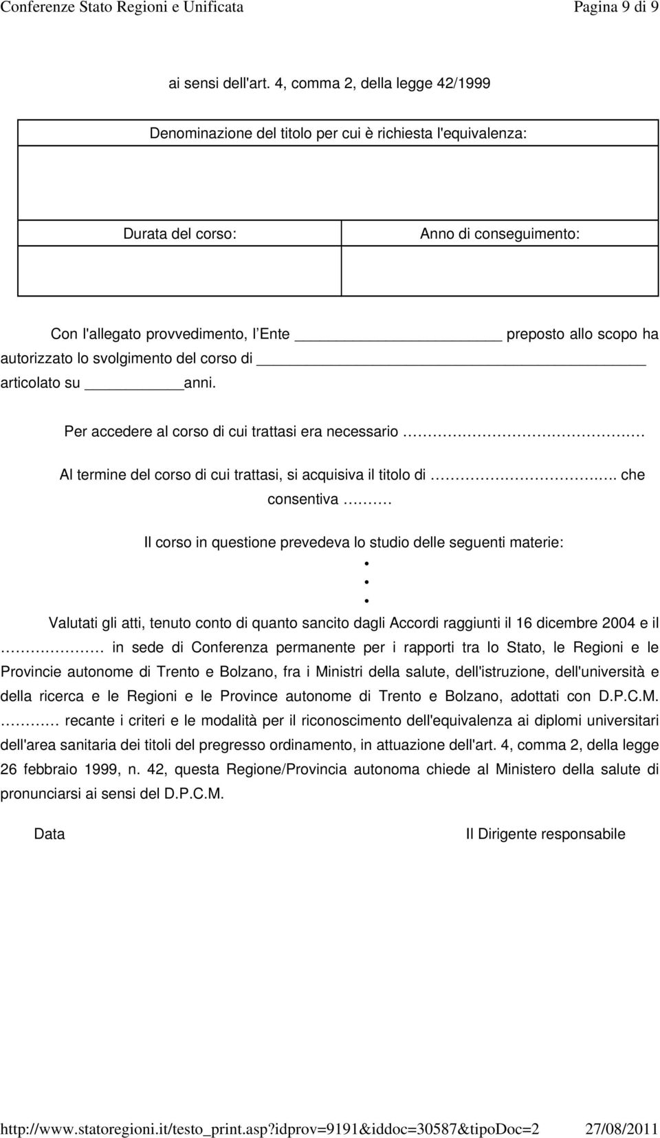 autorizzato lo svolgimento del corso di articolato su anni. Per accedere al corso di cui trattasi era necessario. Al termine del corso di cui trattasi, si acquisiva il titolo di.. che consentiva.