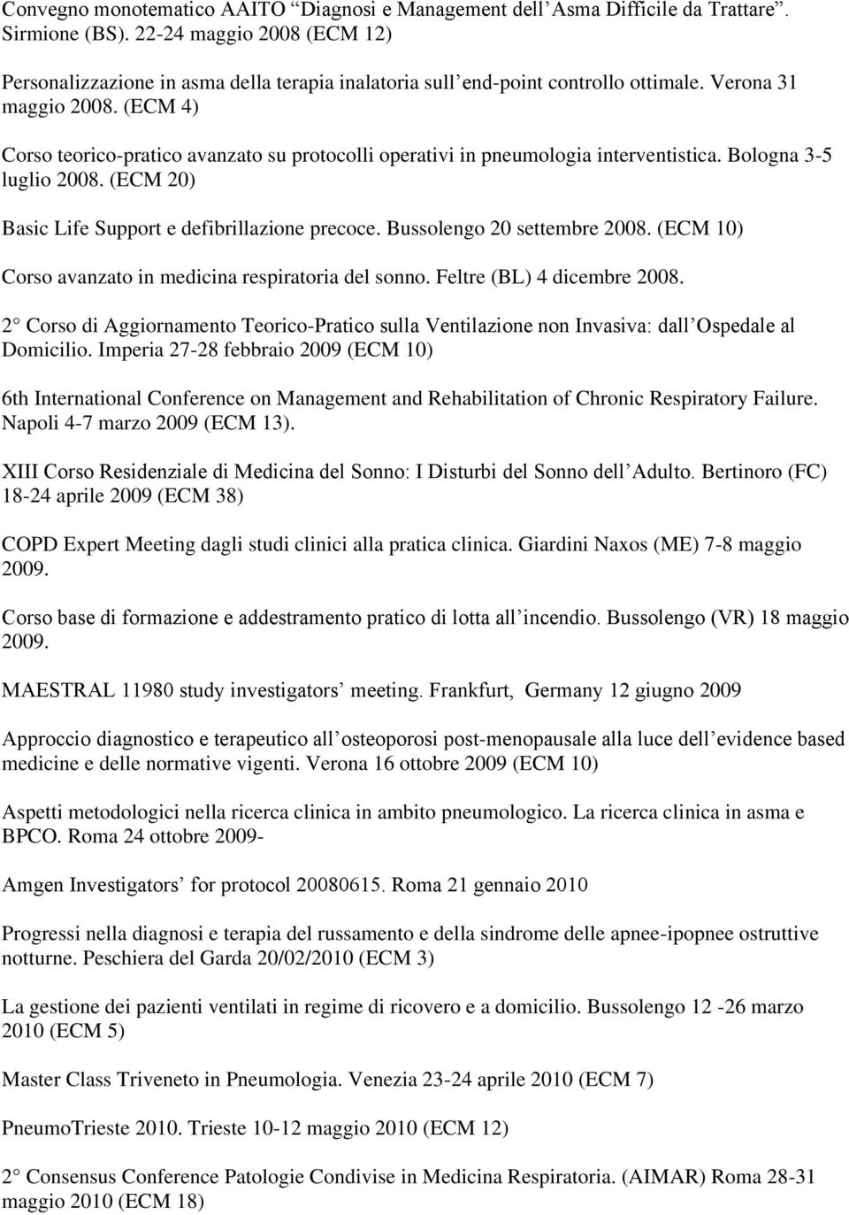 (ECM 4) Corso teorico-pratico avanzato su protocolli operativi in pneumologia interventistica. Bologna 3-5 luglio 2008. (ECM 20) Basic Life Support e defibrillazione precoce.