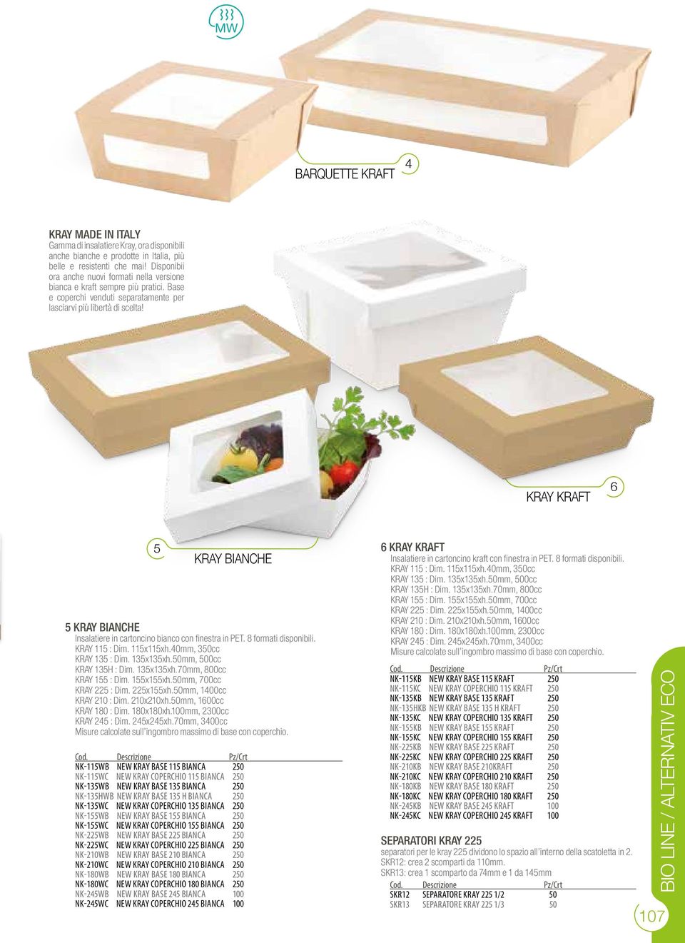 KRAY KRAFT 6 KRAY BIANCHE KRAY BIANCHE Insalatiere in cartoncino bianco con finestra in PET. 8 formati disponibili. KRAY 11 : Dim. 11x11xh.0mm, 0cc KRAY 1 : Dim. 1x1xh.0mm, 00cc KRAY 1H : Dim. 1x1xh.70mm, 800cc KRAY 1 : Dim.