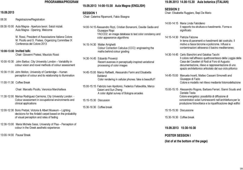 Pratesi, Organizing Committee IX Conferenza del Colore 2013 10:00-13:00 Invited talk: Chair: Giovanni Pratesi, Maurizio Rossi 10:00-10:30 John Barbur, City University London Variability in colour