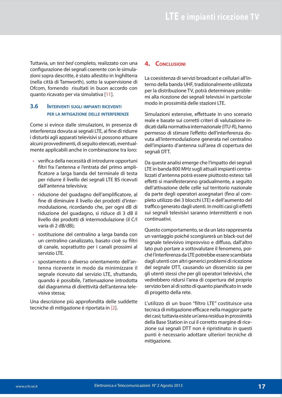 6 Interventi sugli impianti riceventi per la mitigazione delle interferenze Come si evince dalle simulazioni, in presenza di interferenza dovuta ai segnali LTE, al fine di ridurre i disturbi agli