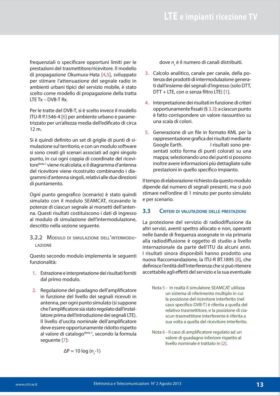 tratta LTE Tx DVB-T Rx. Per le tratte del DVB-T, si è scelto invece il modello ITU-R P.1546-4 [6] per ambiente urbano e parametrizzato per un altezza media dell edificato di circa 12 m.